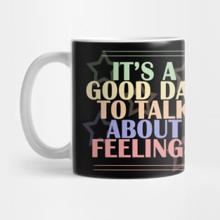 It's A Good Day to Talk about Feelings Mug